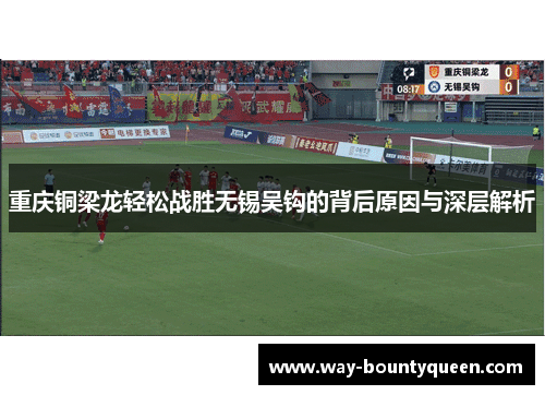 重庆铜梁龙轻松战胜无锡吴钩的背后原因与深层解析