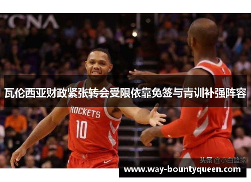 瓦伦西亚财政紧张转会受限依靠免签与青训补强阵容 瓦伦西亚财政紧张转会受限依靠免签与青训补强阵容