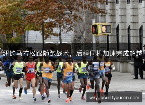 纽约马拉松跟随跑战术，后程伺机加速完成超越